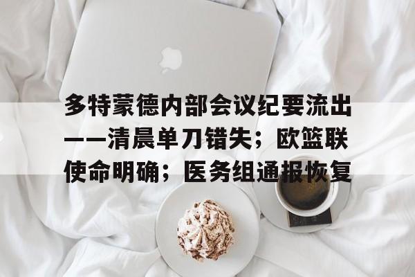 多特蒙德内部会议纪要流出——清晨单刀错失；欧篮联使命明确；医务组通报恢复
